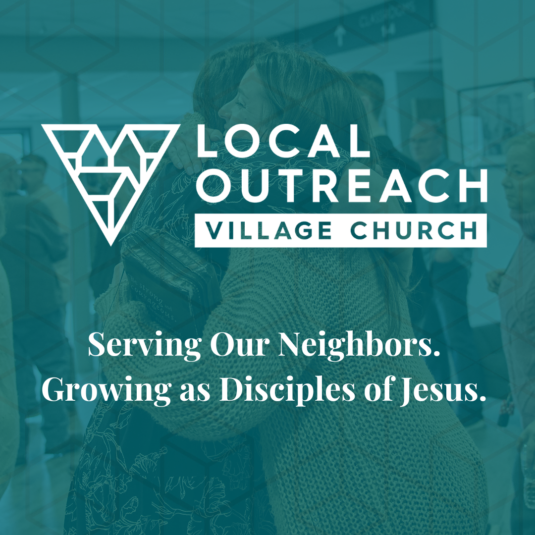 Local Outreach serving our neighbors. growing as disciples of Jesus
